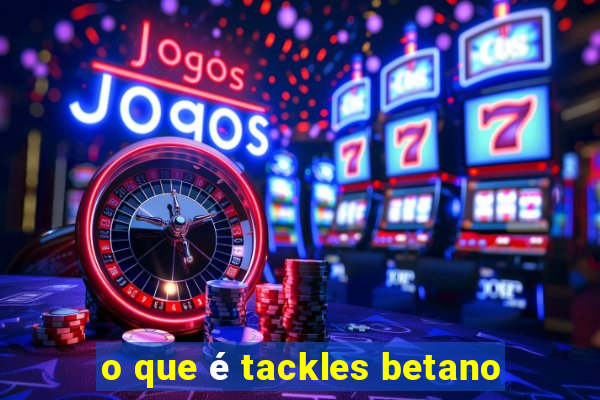 o que é tackles betano