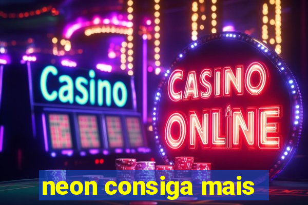 neon consiga mais