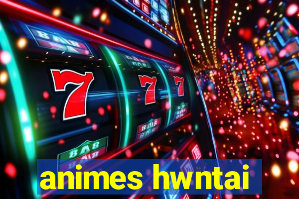 animes hwntai