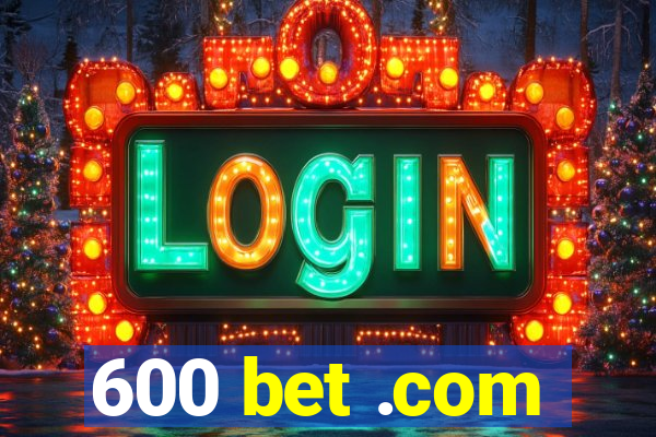 600 bet .com