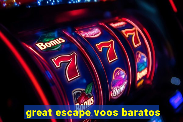 great escape voos baratos