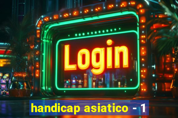 handicap asiatico - 1