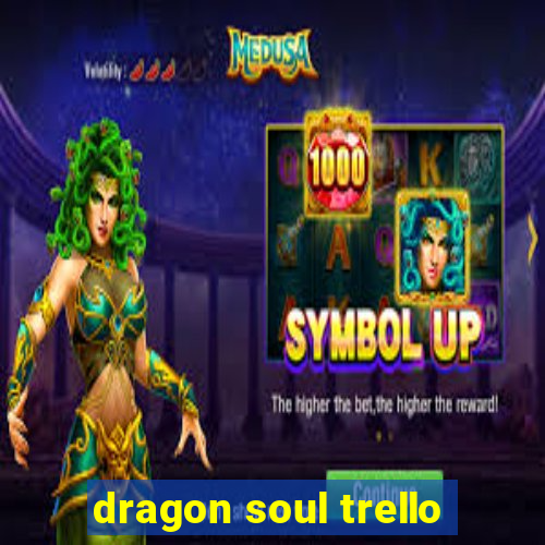 dragon soul trello