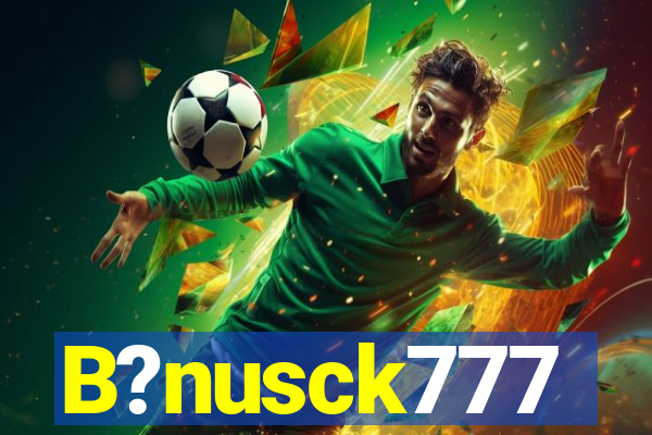 B?nusck777