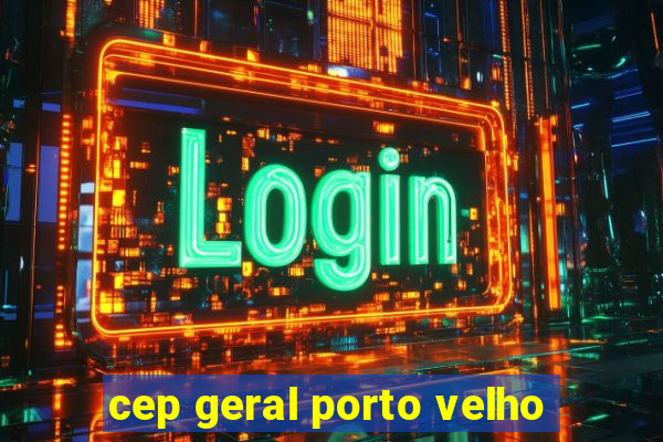 cep geral porto velho