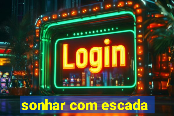 sonhar com escada