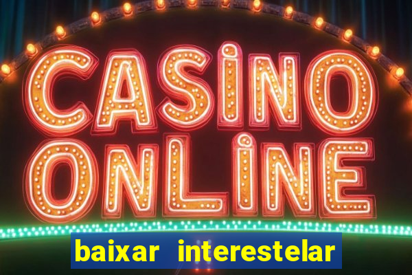 baixar interestelar filme completo dublado
