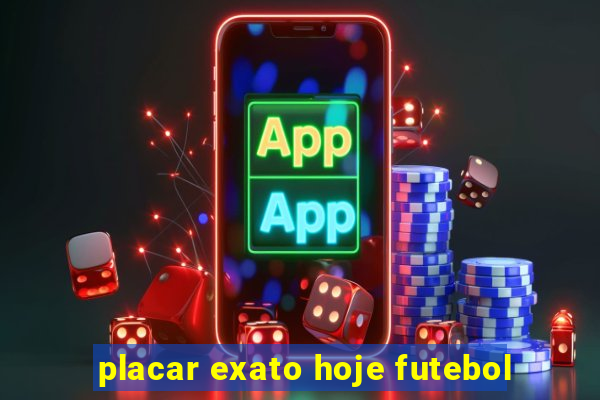 placar exato hoje futebol