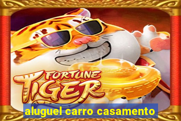 aluguel carro casamento