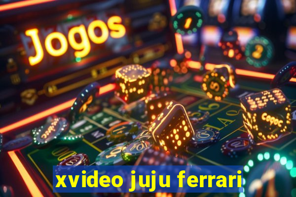 xvideo juju ferrari