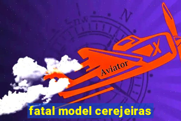 fatal model cerejeiras