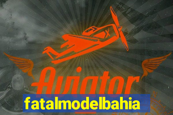 fatalmodelbahia