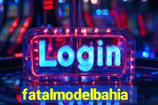 fatalmodelbahia