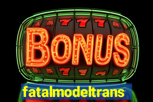 fatalmodeltransex