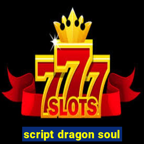 script dragon soul