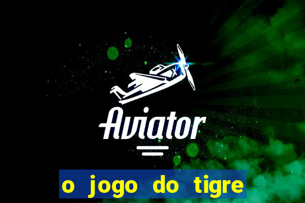 o jogo do tigre da dinheiro