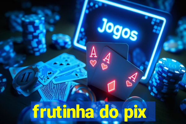 frutinha do pix