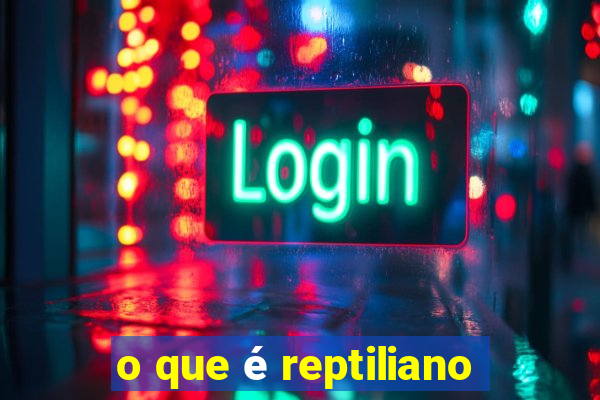 o que é reptiliano