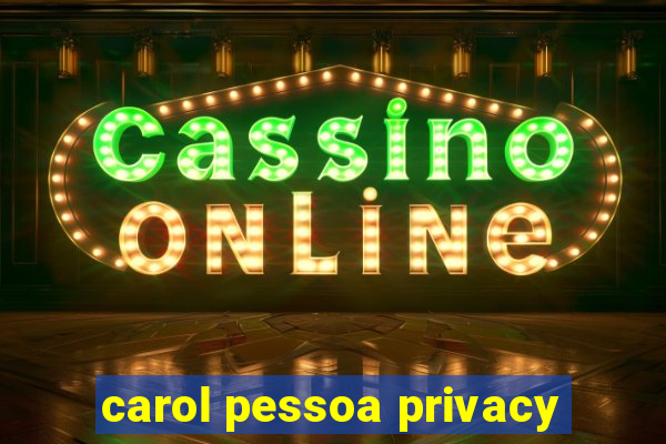 carol pessoa privacy