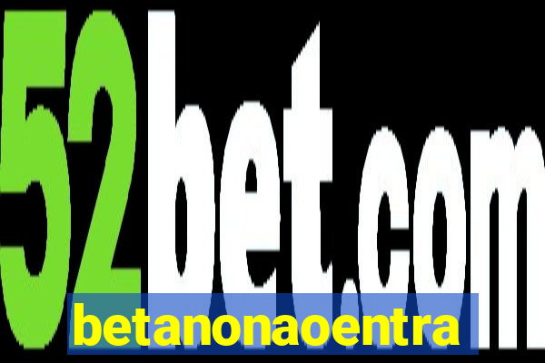 betanonaoentra