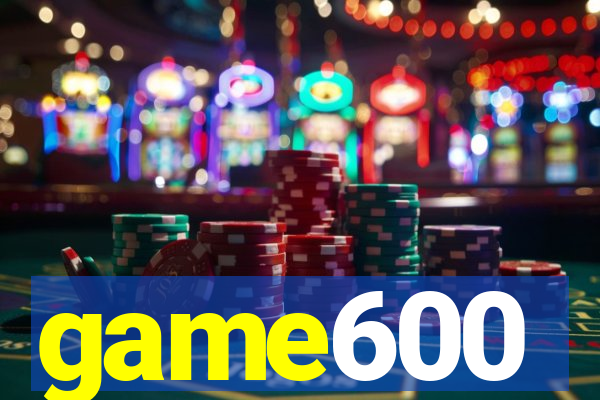 game600