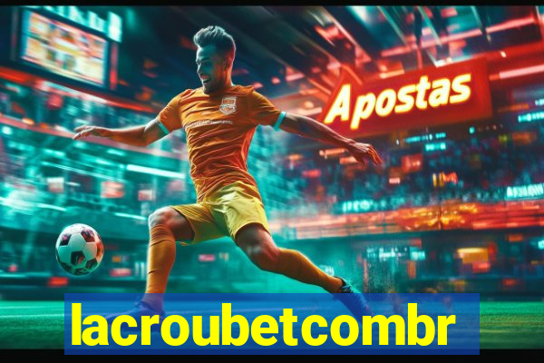 lacroubetcombr