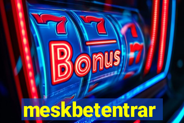 meskbetentrar