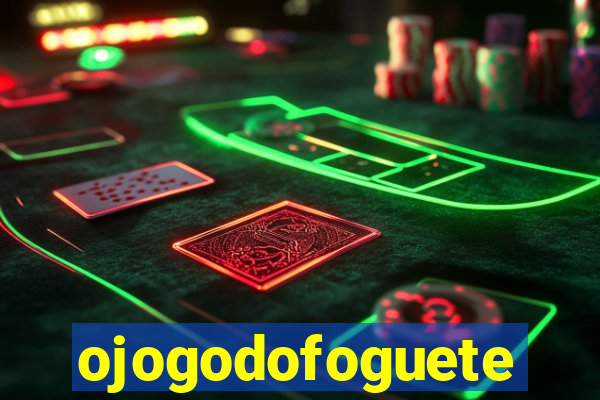 ojogodofoguete