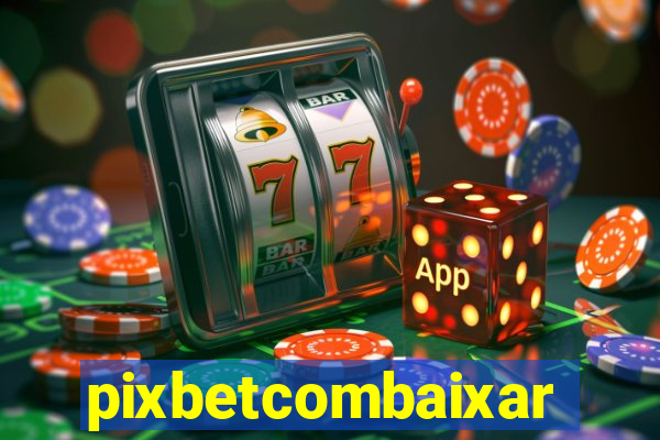 pixbetcombaixar