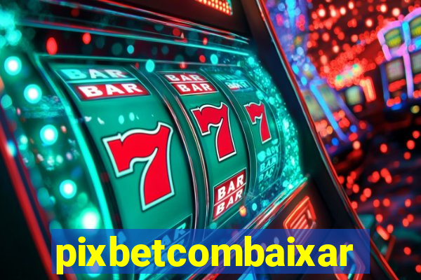 pixbetcombaixar