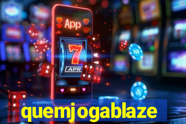 quemjogablaze