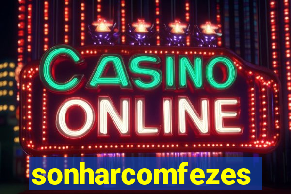 sonharcomfezes