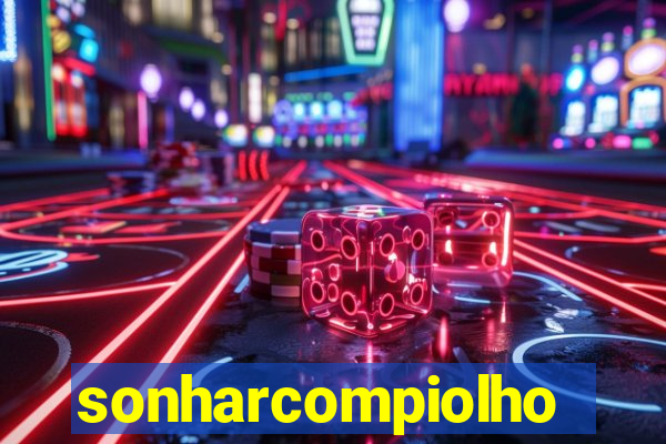 sonharcompiolho