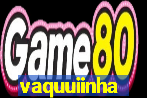 vaquuiinha