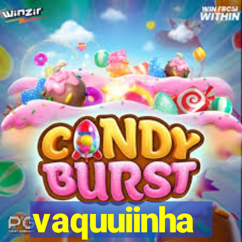 vaquuiinha