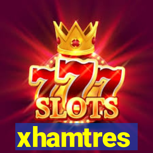 xhamtres