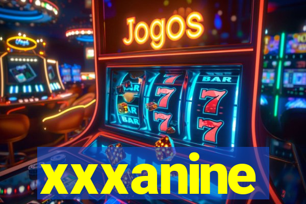 xxxanine