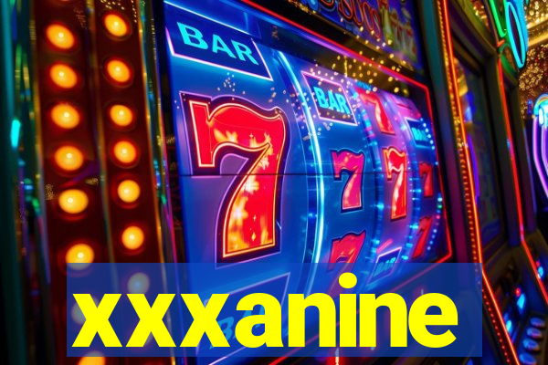 xxxanine