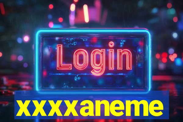 xxxxaneme